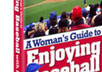 give you a woman guide on how to enjoy baseball with her man