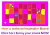 give you a 44 page ebook showing how to make an inspiration board a/k/a vision board plus more than 30 pages of graphics to use
